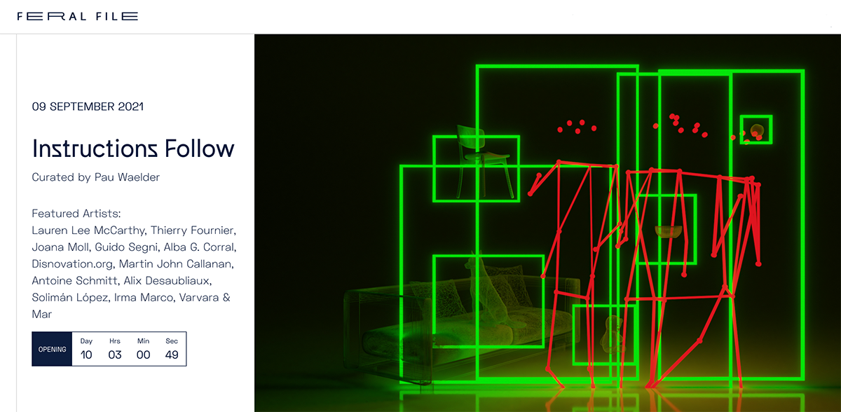 Instructions Follow, 2021. Group exhibition on the online marketplace Feral File featuring the work of Lauren Lee McCarthy, Thierry Fournier,  Joana Moll, Guido Segni, Alba G. Corral, Disnovation.org, Martin John Callanan, Antoine Schmitt, Alix Desaubliaux, Soliman Lopez, Irma Marco,  and Varvara & Mar. Curated by Pau Waelder.